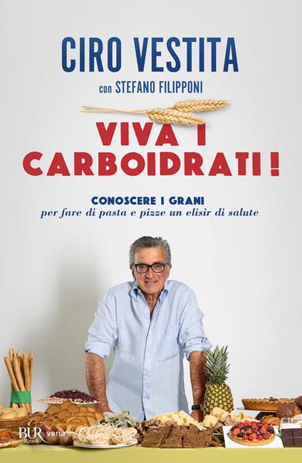 Viva i carboidrati! Conoscere i grani per fare di pasta e pizze un elisir di salute - Ciro Vestita,Stefano Filipponi - copertina