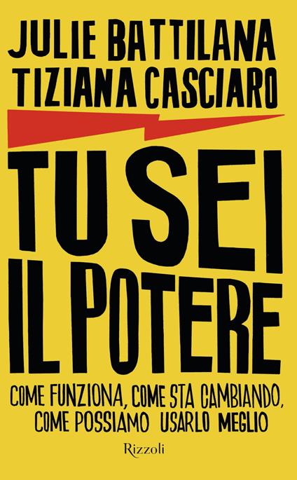 Tu sei il potere. Come funziona, come sta cambiando, come possiamo usarlo al meglio - Julie Battilana,Tiziana Casciaro - copertina