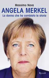 Libro Angela Merkel. La donna che ha cambiato la storia Massimo Nava