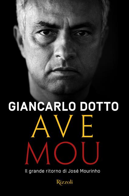 Ave Mou. Il grande ritorno di José Mourinho - Giancarlo Dotto - copertina