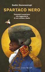 Spartaco nero. Toussaint Louverture: vita leggendaria di uno schiavo ribelle