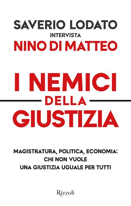 I nemici della giustizia. Magistratura, politica, economia: chi non vuole una giustizia uguale per tutti - Nino Di Matteo,Saverio Lodato - copertina