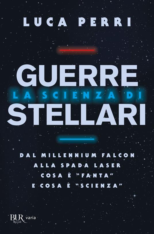 La scienza di Guerre Stellari. Dal Millennium Falcon alla spada laser cosa è «fanta» e cosa è «scienza» - Luca Perri - copertina