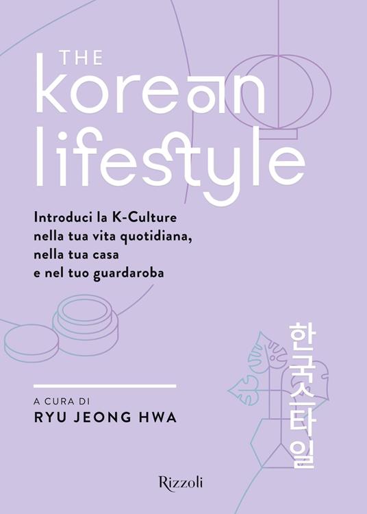 The Korean Lifestyle. Introduci la K-Culture nella tua vita quotidiana, nella tua casa e nel tuo guardaroba - Jeong Hwa Ryu - copertina