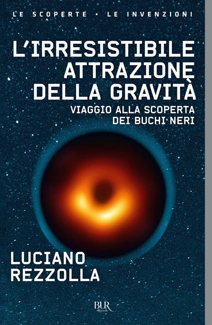 L'irresistibile attrazione della gravità. Viaggio alla scoperta dei buchi neri - Luciano Rezzolla - copertina