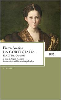 La cortigiana e altre opere - Pietro Aretino - copertina