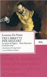 Tre libretti per Mozart. Le nozze di Figaro-Don Giovanni-Così fan tutte - Lorenzo Da Ponte - copertina