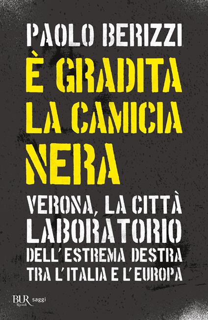 È gradita la camicia nera. Verona, la città laboratorio dell'estrema destra tra l'Italia e l'Europa - Paolo Berizzi - copertina