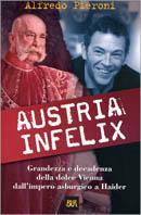 Austria infelix. Grandezza e decadenza della dolce Vienna dall'impero asburgico a Haider