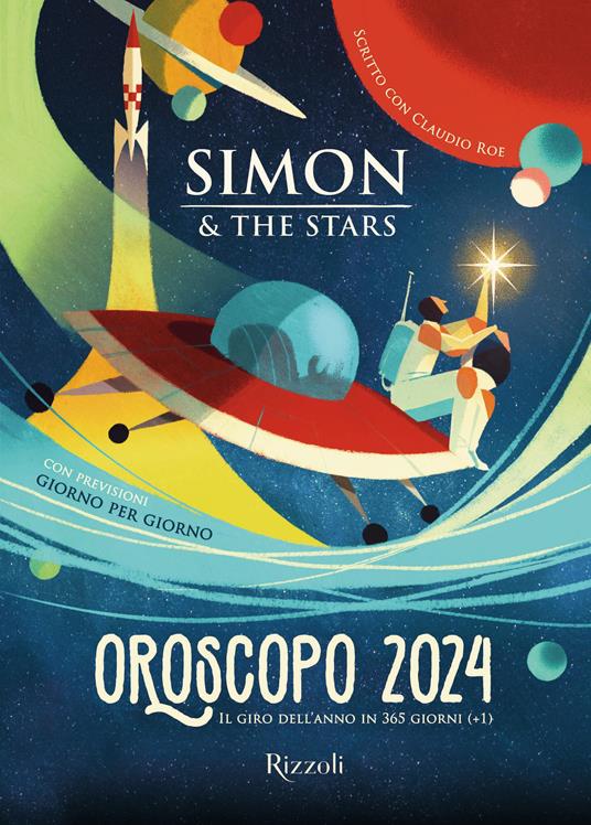 Oroscopo 2024. Il giro dell'anno in 365 giorni (+1) - Simon & The Stars -  Claudio Roe - - Libro - Rizzoli - Varia