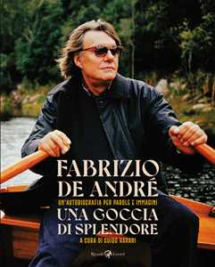Libro Una goccia di splendore. Un'autobiografia per parole e immagini. Nuova ediz. Fabrizio De André