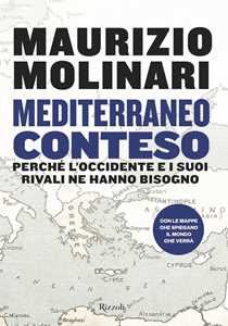 Libro Mediterraneo conteso. Perché l'Occidente e i suoi rivali ne hanno bisogno Maurizio Molinari