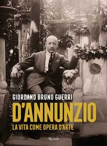 Libro Gabriele D'Annunzio. La vita come opera d'arte Giordano Bruno Guerri