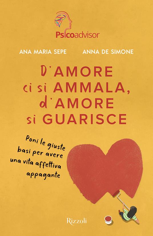 D'amore ci si ammala, d'amore si guarisce. Poni le giuste basi per avere  una vita affettiva appagante - Ana Maria Sepe - Anna De Simone - - Libro -  Rizzoli - Varia