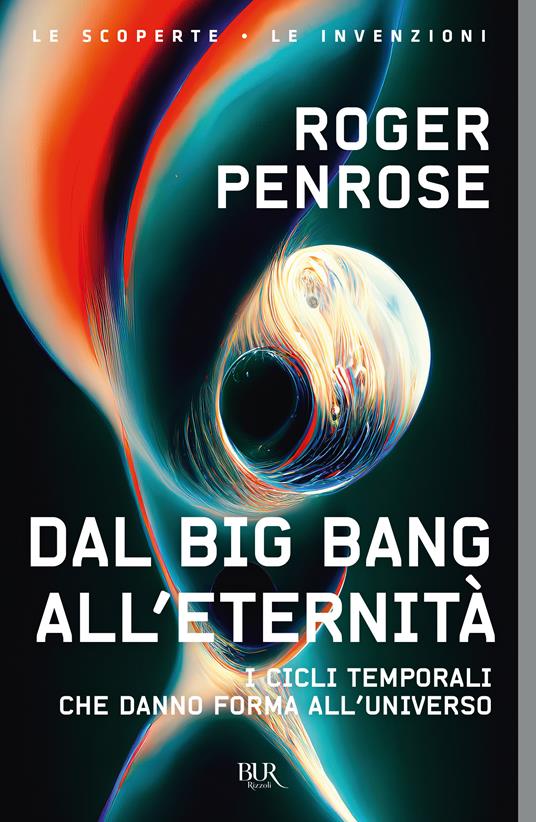 Dal Big Bang all'eternità. I cicli temporali che danno forma all'universo - Roger Penrose - copertina