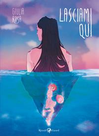 Lasciami qui - Giulia Rosa - Libro - Rizzoli Lizard - | IBS