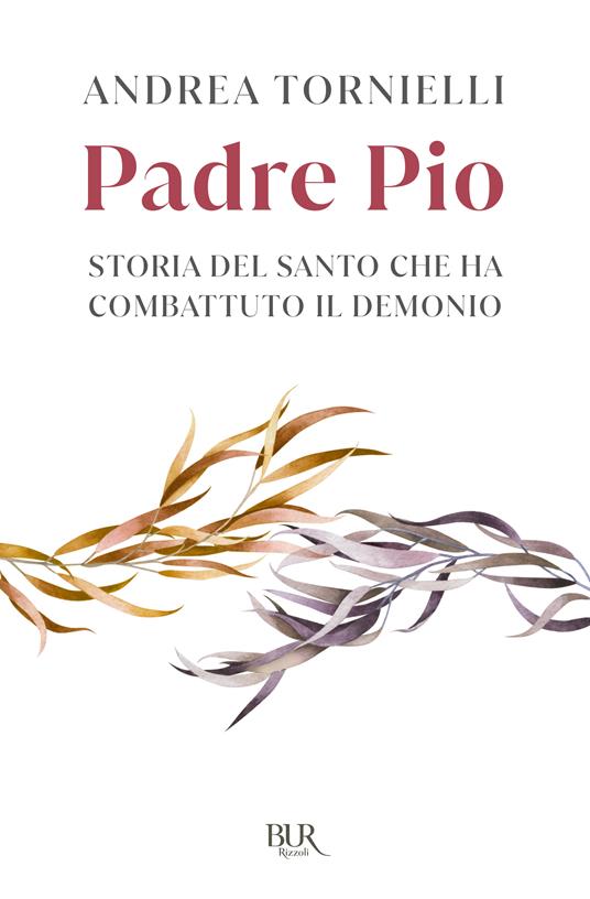 Padre Pio. Storia del Santo che ha combattuto il Demonio - Andrea Tornielli - copertina