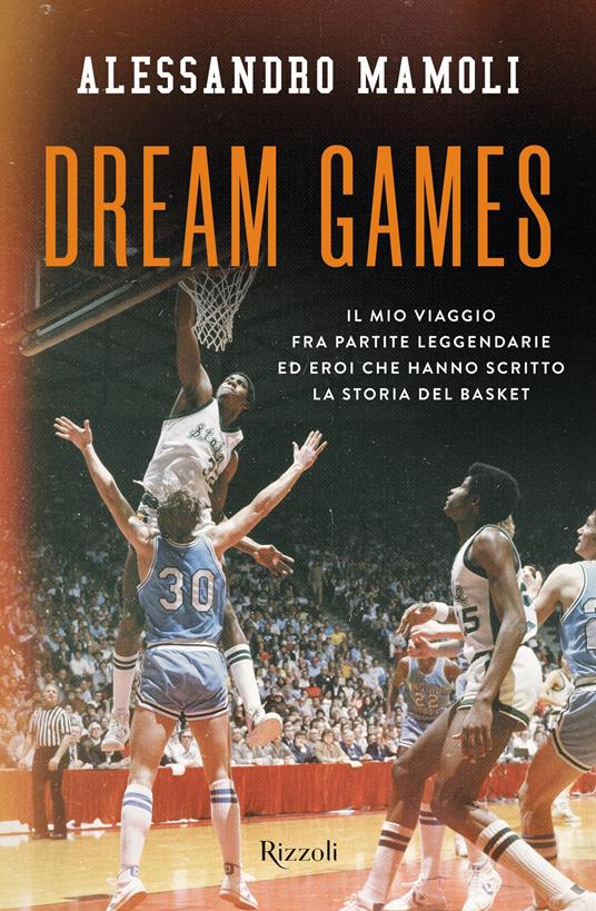 Dream games. Il mio viaggio fra partite leggendarie ed eroi che hanno scritto la storia del basket - Alessandro Mamoli - copertina