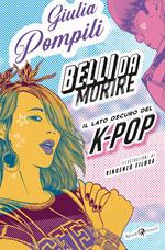 Belli da morire. Il lato oscuro del K-Pop