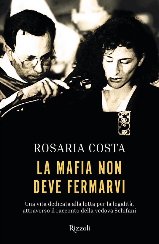 La mafia non deve fermarvi. Una vita dedicata alla lotta per la legalità, attraverso il racconto della vedova Schifani - Rosaria Costa - copertina