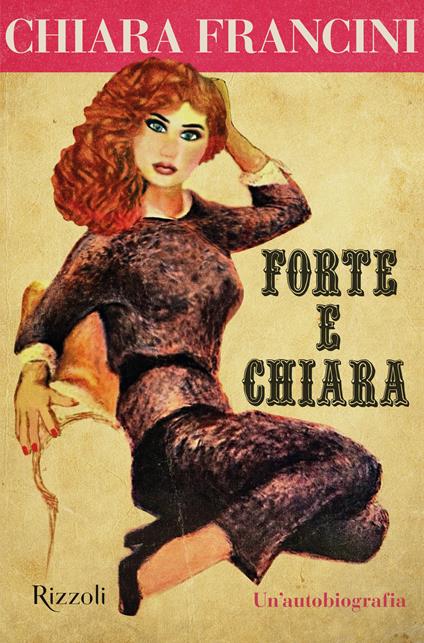 Forte e Chiara. Un'autobiografia - Chiara Francini - copertina