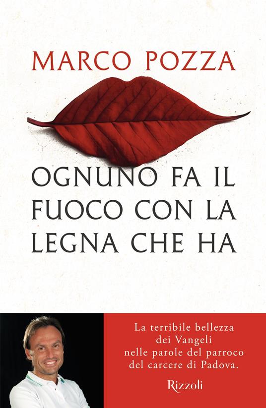 Ognuno fa il fuoco con la legna che ha. La terribile bellezza dei Vangeli nelle parole del parroco del carcere di Padova - Marco Pozza - copertina