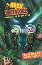 Il mostro di Fossilonia. Arex & Vastatore, dinosauri detective