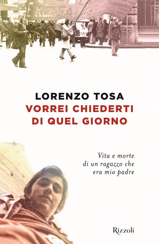 Vorrei chiederti di quel giorno - Lorenzo Tosa - Libro - Rizzoli
