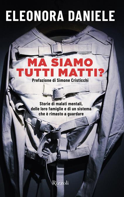 Ma siamo tutti matti? Storie di malati mentali, delle loro famiglie e di un sistema che è rimasto a guardare - Eleonora Daniele - copertina