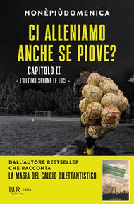 Ci alleniamo anche se piove?. Vol. 2: L' ultimo spegne le luci