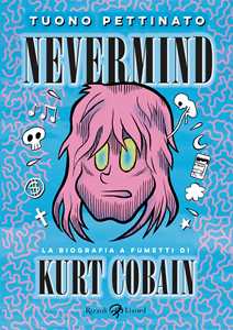 Libro Nevermind. La biografia a fumetti di Kurt Kobain. Nuova edizione ampliata. Nuova ediz. Tuono Pettinato