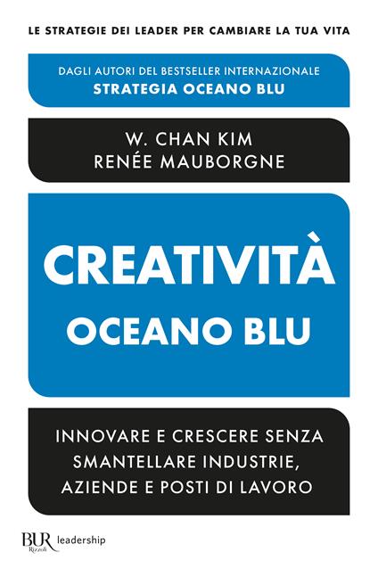 Creatività Oceano blu. Innovare e crescere senza smantellare industrie, aziende e posti di lavoro - W. Chan Kim,Renée Mauborgne - copertina