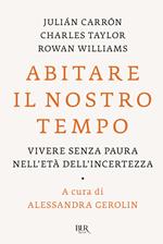 Abitare il nostro tempo. Vivere senza paura nell'età dell'incertezza