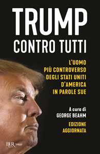 Libro Trump contro tutti. L'uomo più controverso degli Stati Uniti d'America in parole sue. Nuova ediz. 