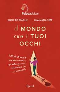 Libro  Il mondo con i tuoi occhi. Tutti gli strumenti per disinnescare gli autoinganni e affermare chi sei veramente Anna De Simone Ana Maria Sepe