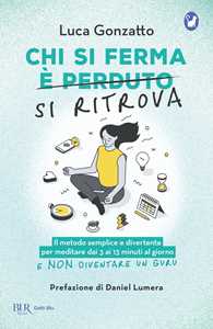 Libro Chi si ferma si ritrova. Il metodo semplice e divertente per meditare dai 3 ai 13 minuti al giorno e non diventare un guru Luca Gonzatto