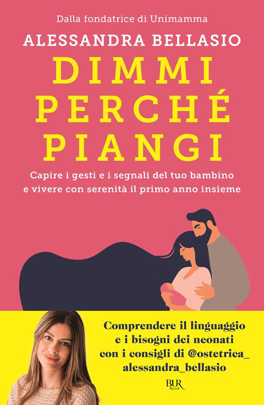 Dimmi perché piangi. Capire i gesti e i segnali del tuo bambino e vivere con serenità il primo anno insieme - Alessandra Bellasio - copertina