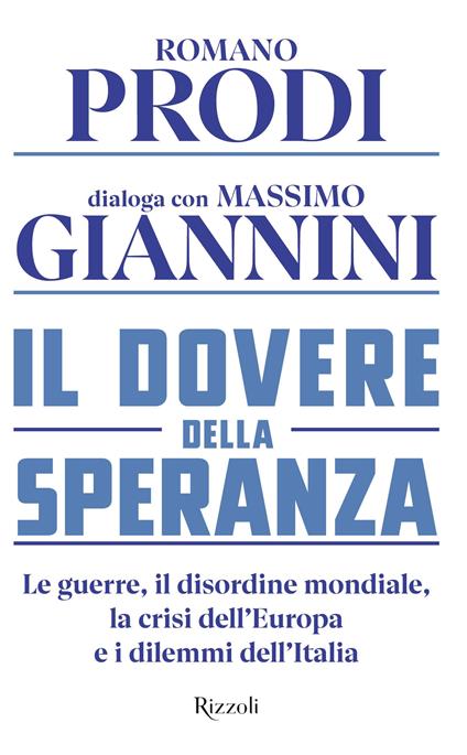Il dovere della speranza. Le guerre, il disordine mondiale, la crisi dell'Europa e i dilemmi dell'Italia - Romano Prodi,Massimo Giannini - copertina