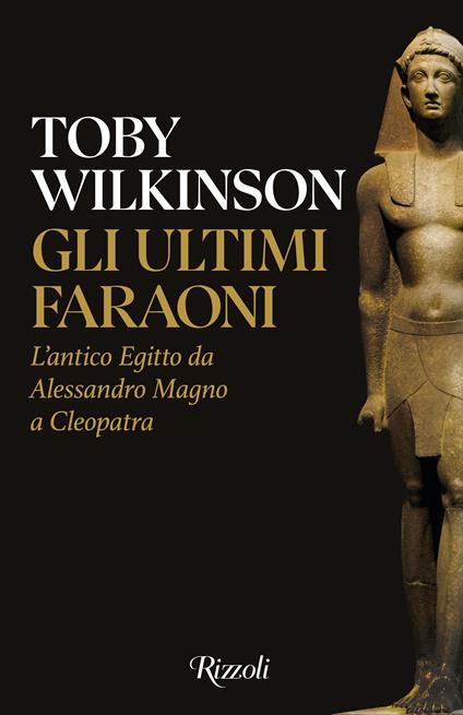 Gli ultimi faraoni. L'antico Egitto da Alessandro Magno a Cleopatra - Toby Wilkinson - copertina