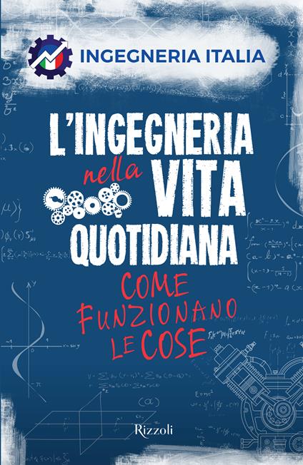 L'ingegneria nella vita quotidiana. Come funzionano le cose - Ingegneria Italia - copertina