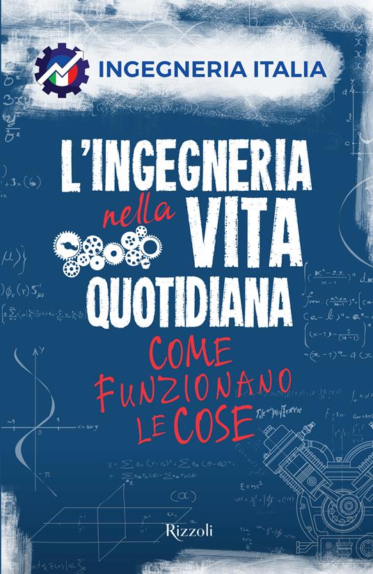 L'ingegneria nella vita quotidiana. Come funzionano le cose - Ingegneria Italia - copertina