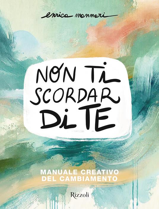 Non ti scordar di te. Manuale creativo del cambiamento - Enrica Mannari - copertina