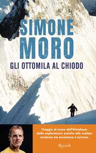 Libro Gli ottomila al chiodo. Viaggio al cuore dell'Himalaya: dalle esplorazioni eroiche alle scalate moderne tra avventura e turismo Simone Moro