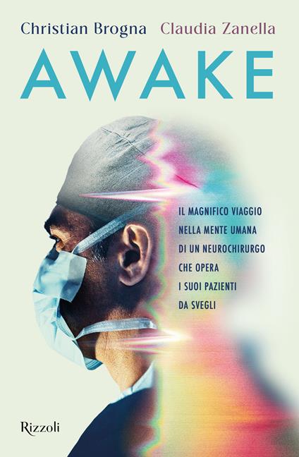 Awake. Il magnifico viaggio nella mente umana di un neurochirurgo che opera i suoi pazienti da svegli - Christian Brogna,Claudia Zanella - copertina