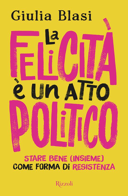 La felicità è un atto politico. Stare bene (insieme) come forma di resistenza - Giulia Blasi - copertina
