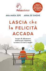 Libro Lascia che la felicità accada. Lezioni di educazione emotiva per imparare a vivere e a viversi meglio Ana Maria Sepe Anna De Simone