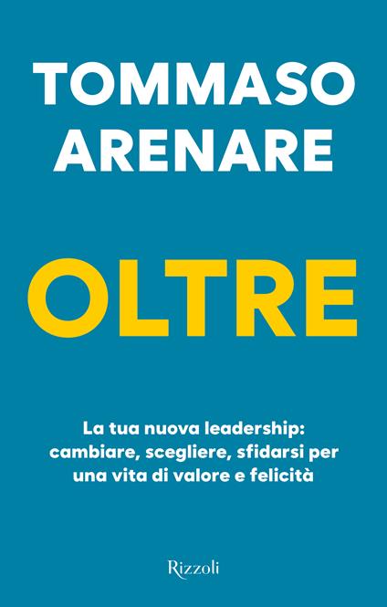 Oltre. La tua nuova leadership: cambiare, scegliere, sfidarsi per una vita di valore e felicità - Tommaso Arenare - copertina