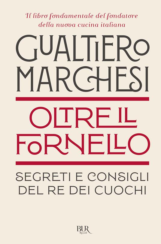Oltre il fornello. Segreti e consigli del re dei cuochi - Gualtiero Marchesi - copertina