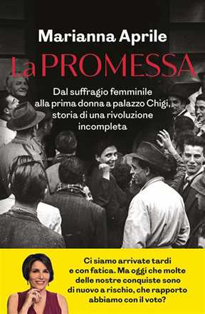 Libro La promessa. Dal suffragio femminile alla prima donna a palazzo Chigi, storia di una rivoluzione incompleta Marianna Aprile