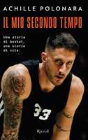 Libro Il mio secondo tempo. Una storia di basket, una storia di vita Achille Polonara